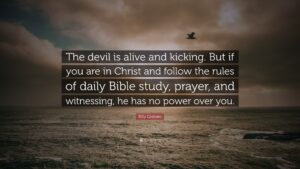 Billy Graham Quote The Devil Is Alive And Kicking But If You Are In Christ And Follow The Rules Of Daily Bible Study Prayer And
