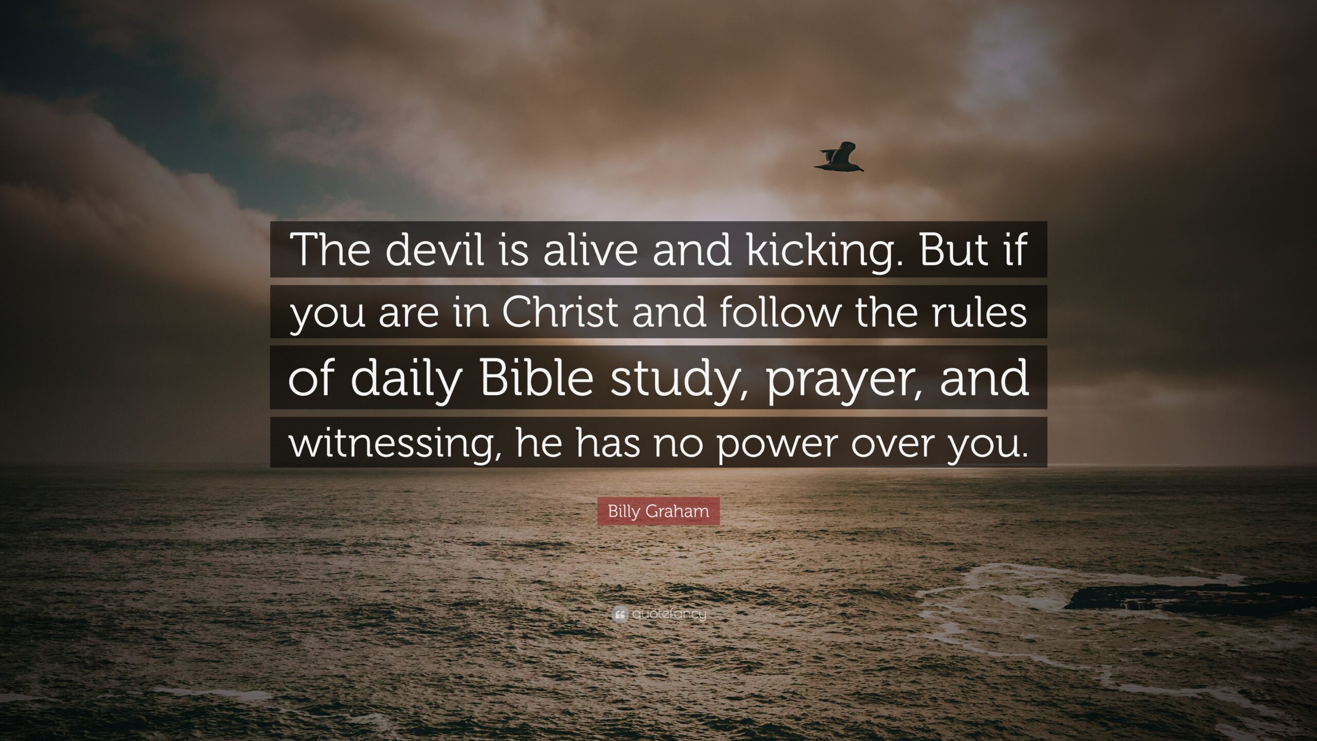 Billy Graham Quote The Devil Is Alive And Kicking But If You Are In Christ And Follow The Rules Of Daily Bible Study Prayer And 