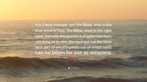 C S Lewis Quote It Is Christ Himself Not The Bible Who Is The True Word Of God The Bible Read In The Right Spirit And With The