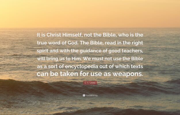 C S Lewis Quote It Is Christ Himself Not The Bible Who Is The True Word Of God The Bible Read In The Right Spirit And With The