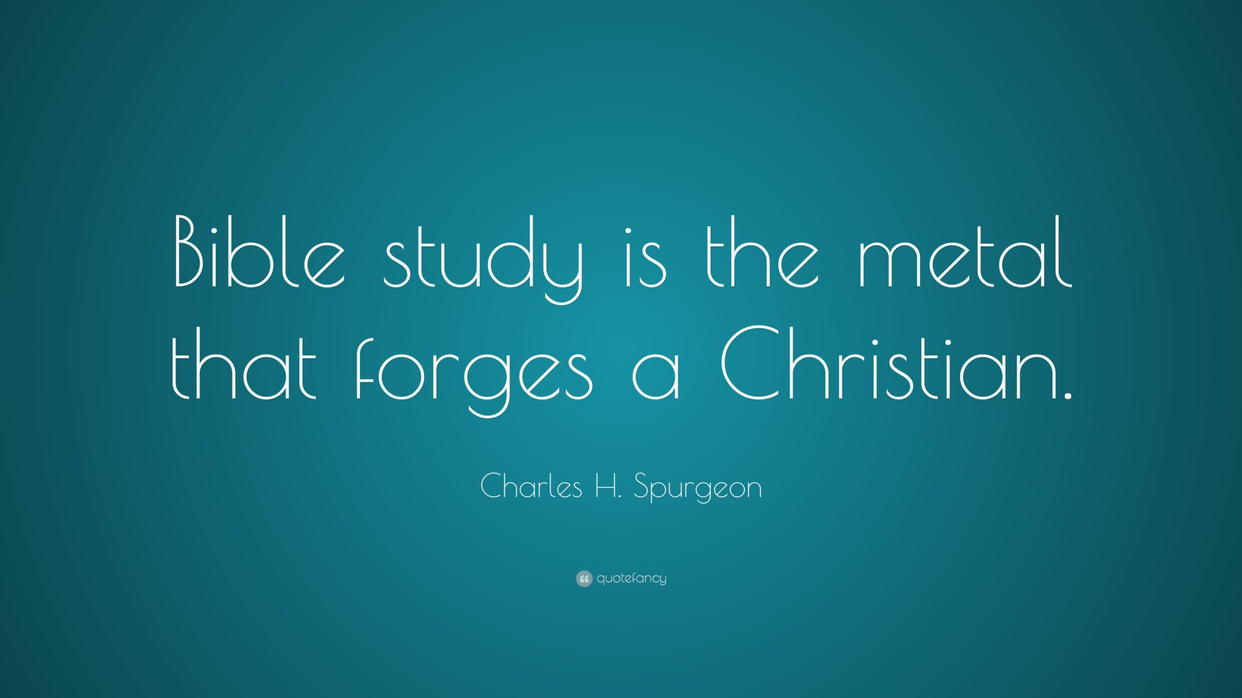 Charles H Spurgeon Quote Bible Study Is The Metal That Forges A Christian 