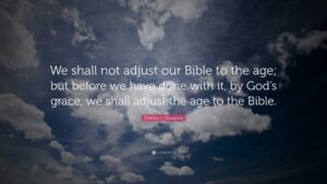 Charles H Spurgeon Quote We Shall Not Adjust Our Bible To The Age But Before We Have Done With It By God s Grace We Shall Adjust The Age To