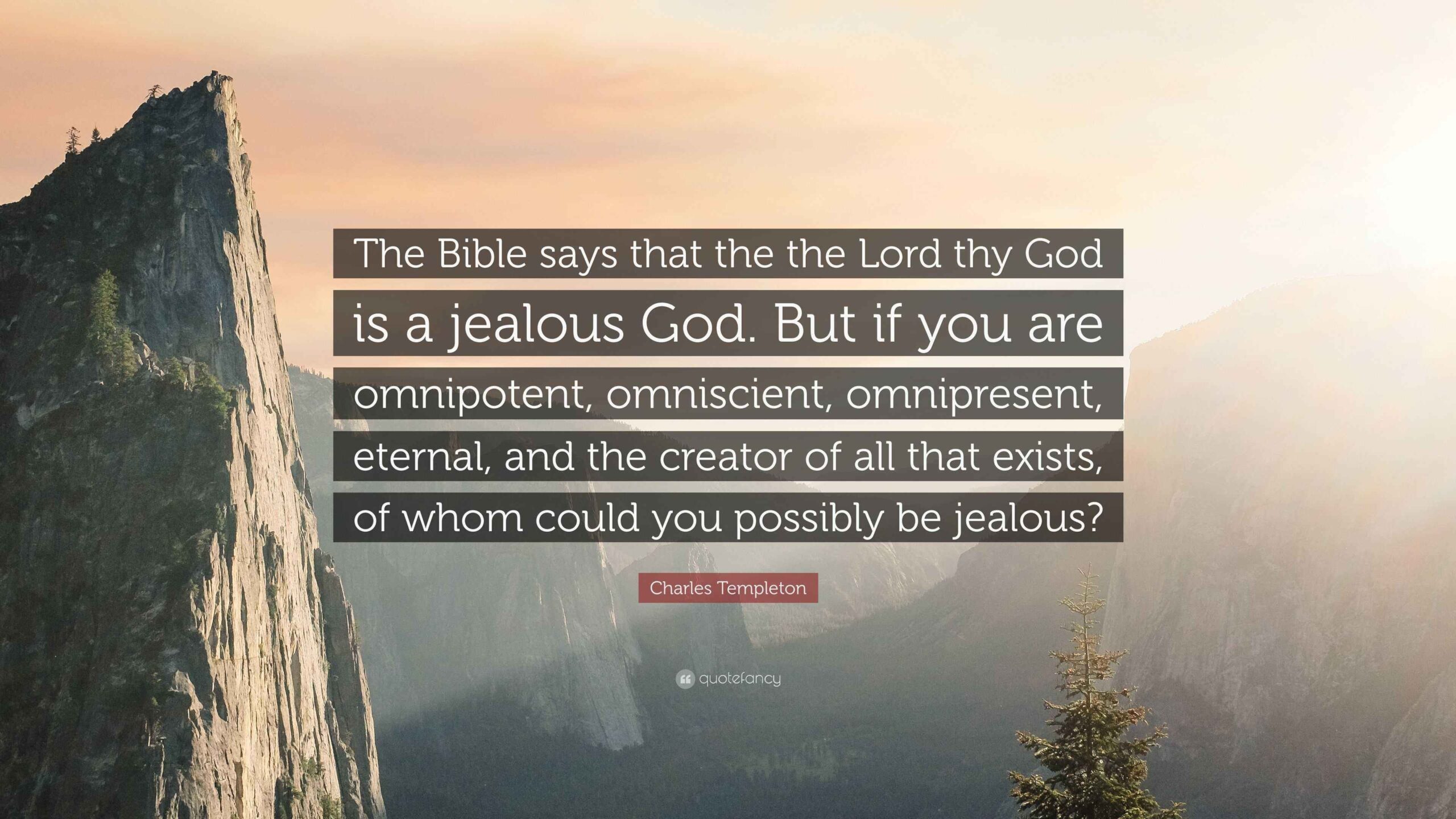 Charles Templeton Quote The Bible Says That The The Lord Thy God Is A Jealous God But If You Are Omnipotent Omniscient Omnipresent Eternal 