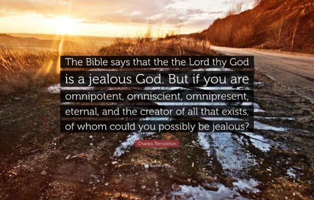 Charles Templeton Quote The Bible Says That The The Lord Thy God Is A Jealous God But If You Are Omnipotent Omniscient Omnipresent Eternal