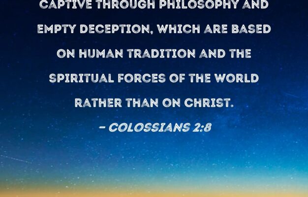 Colossians 2 8 See To It That No One Takes You Captive Through Philosophy And Empty Deception Which Are Based On Human Tradition And The Spiritual Forces Of The World Rather Than On