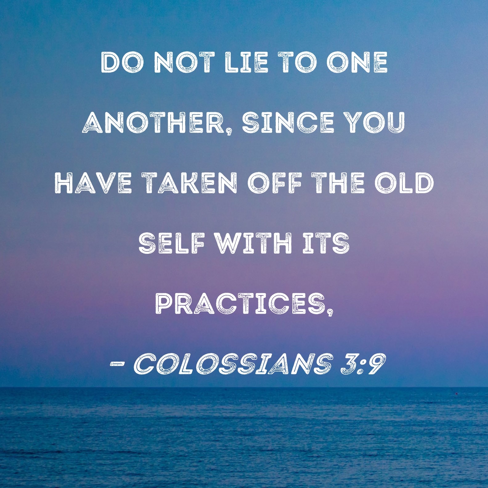 Colossians 3 9 Do Not Lie To One Another Since You Have Taken Off The Old Self With Its Practices 