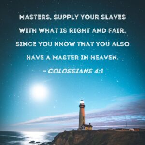 Colossians 4 1 Masters Supply Your Slaves With What Is Right And Fair Since You Know That You Also Have A Master In Heaven