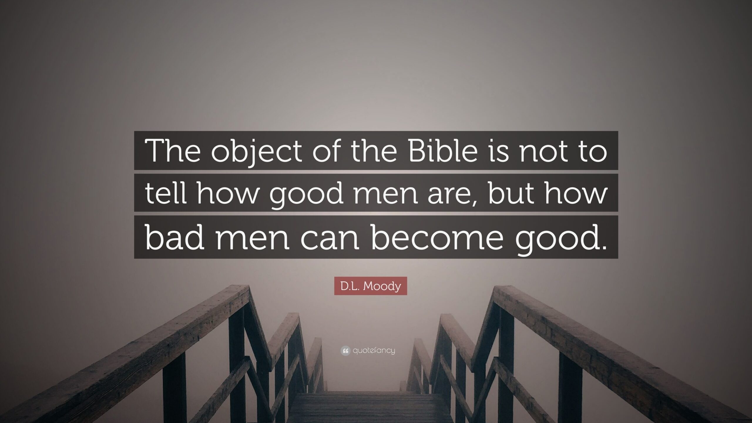 D L Moody Quote The Object Of The Bible Is Not To Tell How Good Men Are 