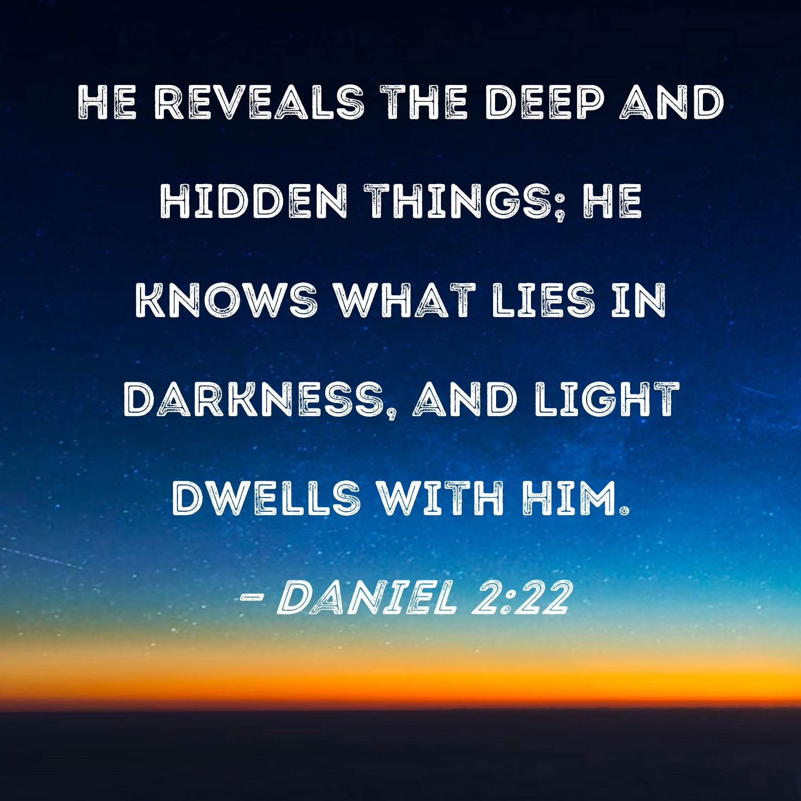 Daniel 2 22 He Reveals The Deep And Hidden Things He Knows What Lies In Darkness And Light Dwells With Him 