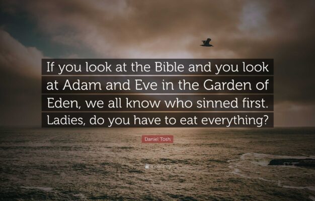 Daniel Tosh Quote If You Look At The Bible And You Look At Adam And Eve In The Garden Of Eden We All Know Who Sinned First Ladies Do
