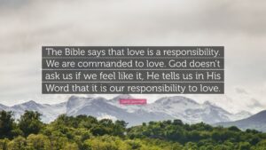 David Jeremiah Quote The Bible Says That Love Is A Responsibility We Are Commanded To Love God Doesn t Ask Us If We Feel Like It He Tells