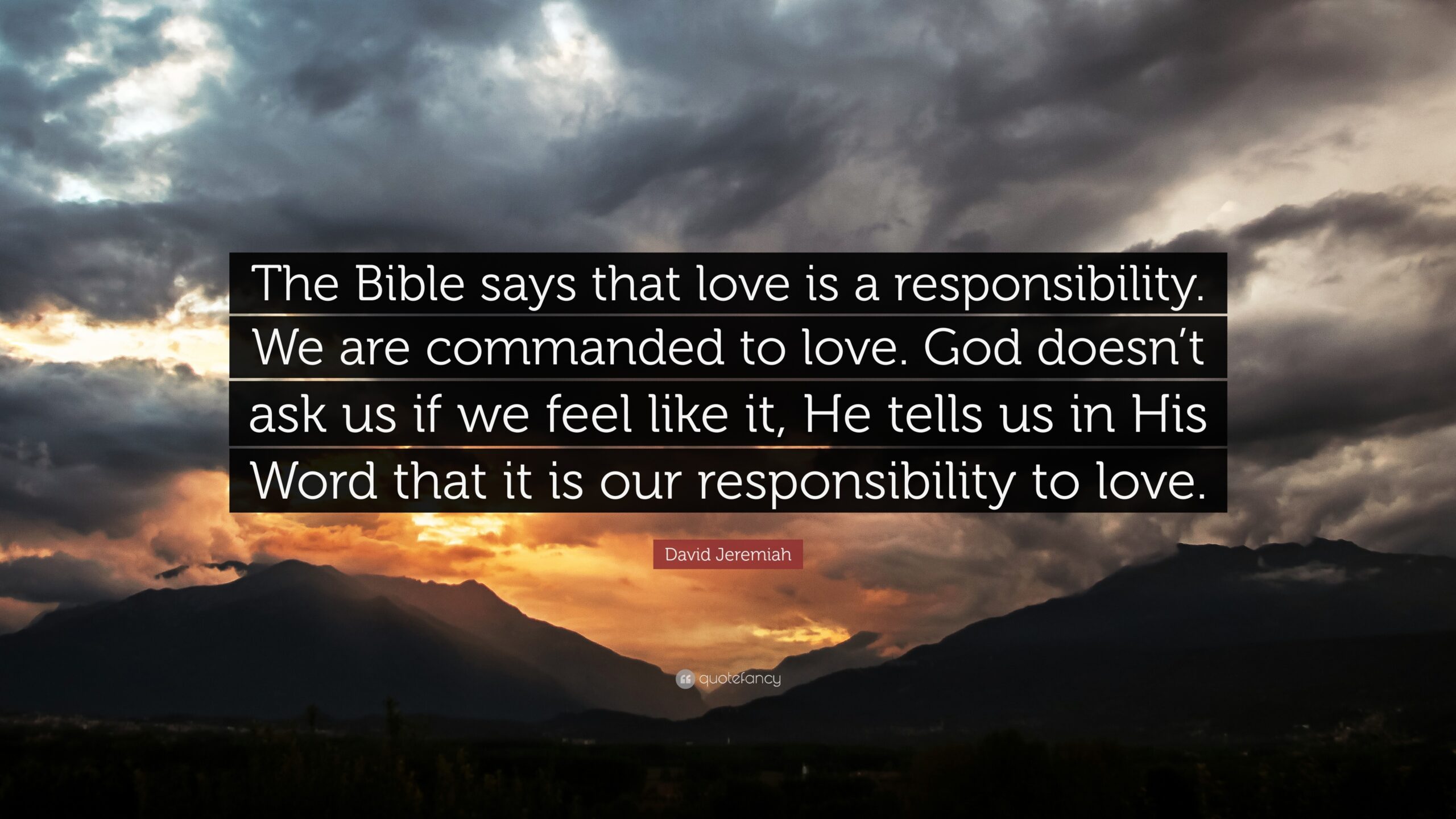 David Jeremiah Quote The Bible Says That Love Is A Responsibility We Are Commanded To Love God Doesn t Ask Us If We Feel Like It He Tells 