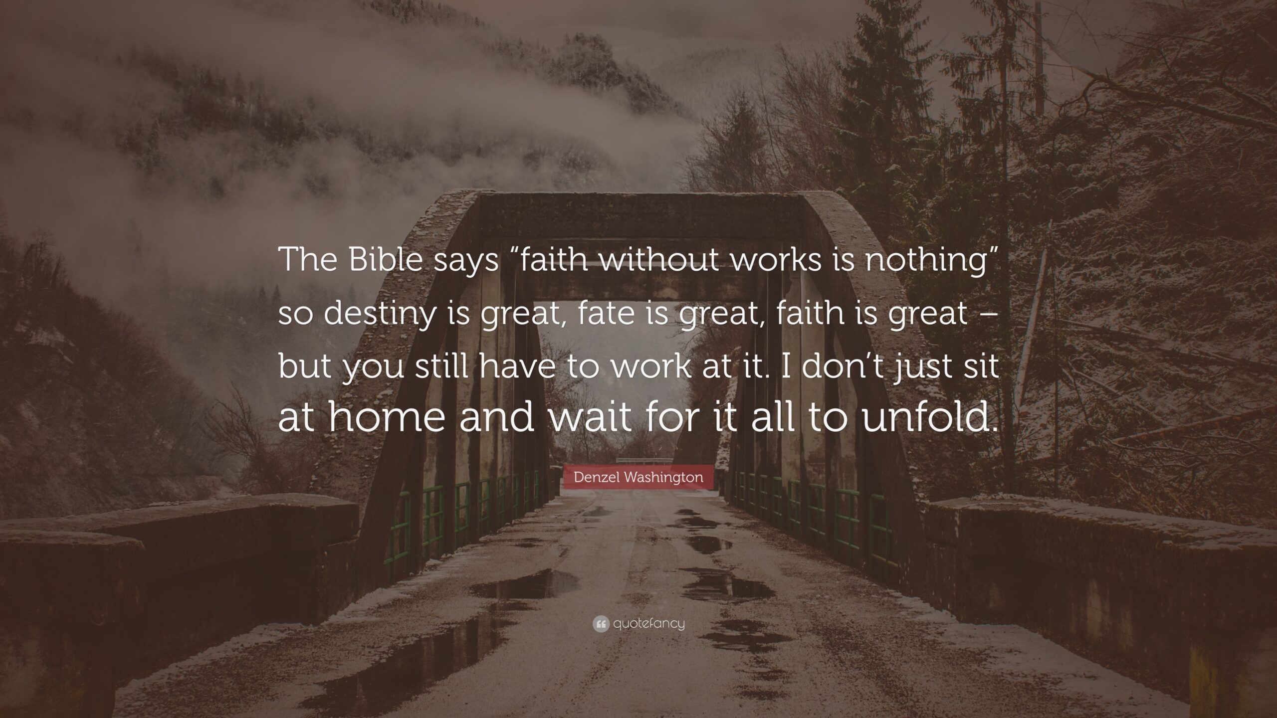 Denzel Washington Quote The Bible Says faith Without Works Is Nothing So Destiny Is Great Fate Is Great Faith Is Great But You Still Have 