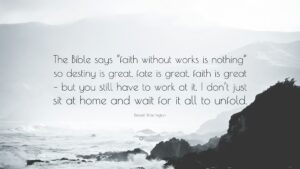Denzel Washington Quote The Bible Says faith Without Works Is Nothing So Destiny Is Great Fate Is Great Faith Is Great But You Still Have