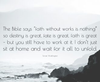 Denzel Washington Quote The Bible Says faith Without Works Is Nothing So Destiny Is Great Fate Is Great Faith Is Great But You Still Have