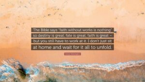 Denzel Washington Quote The Bible Says faith Without Works Is Nothing So Destiny Is Great Fate Is Great Faith Is Great But You Still Have