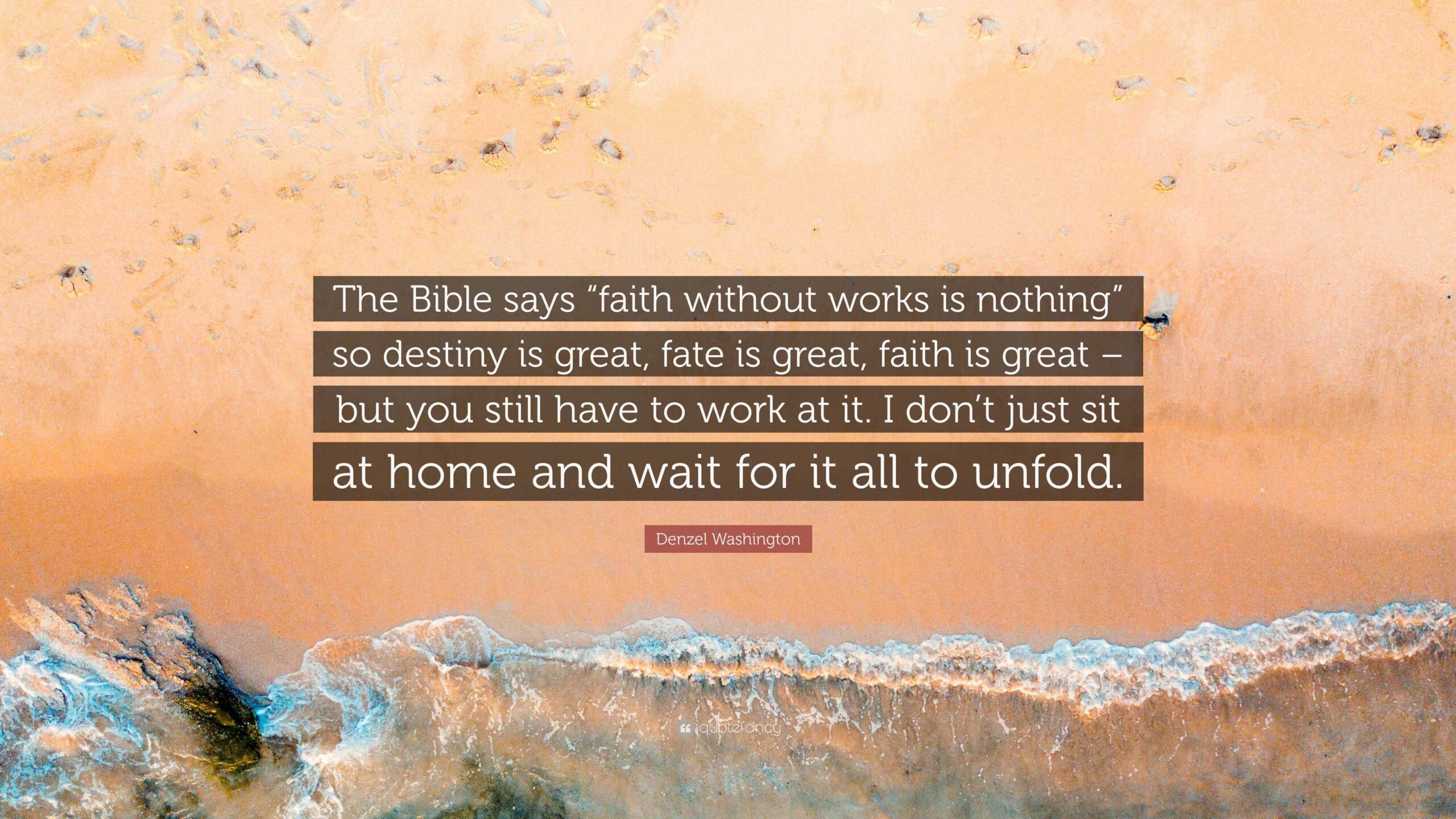 Denzel Washington Quote The Bible Says faith Without Works Is Nothing So Destiny Is Great Fate Is Great Faith Is Great But You Still Have 