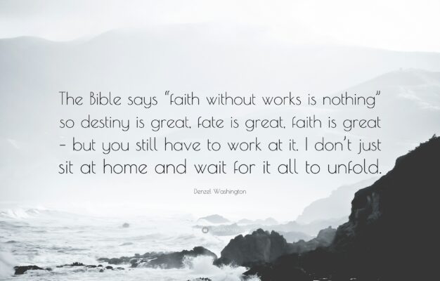 Denzel Washington Quote The Bible Says faith Without Works Is Nothing So Destiny Is Great Fate Is Great Faith Is Great But You Still Have