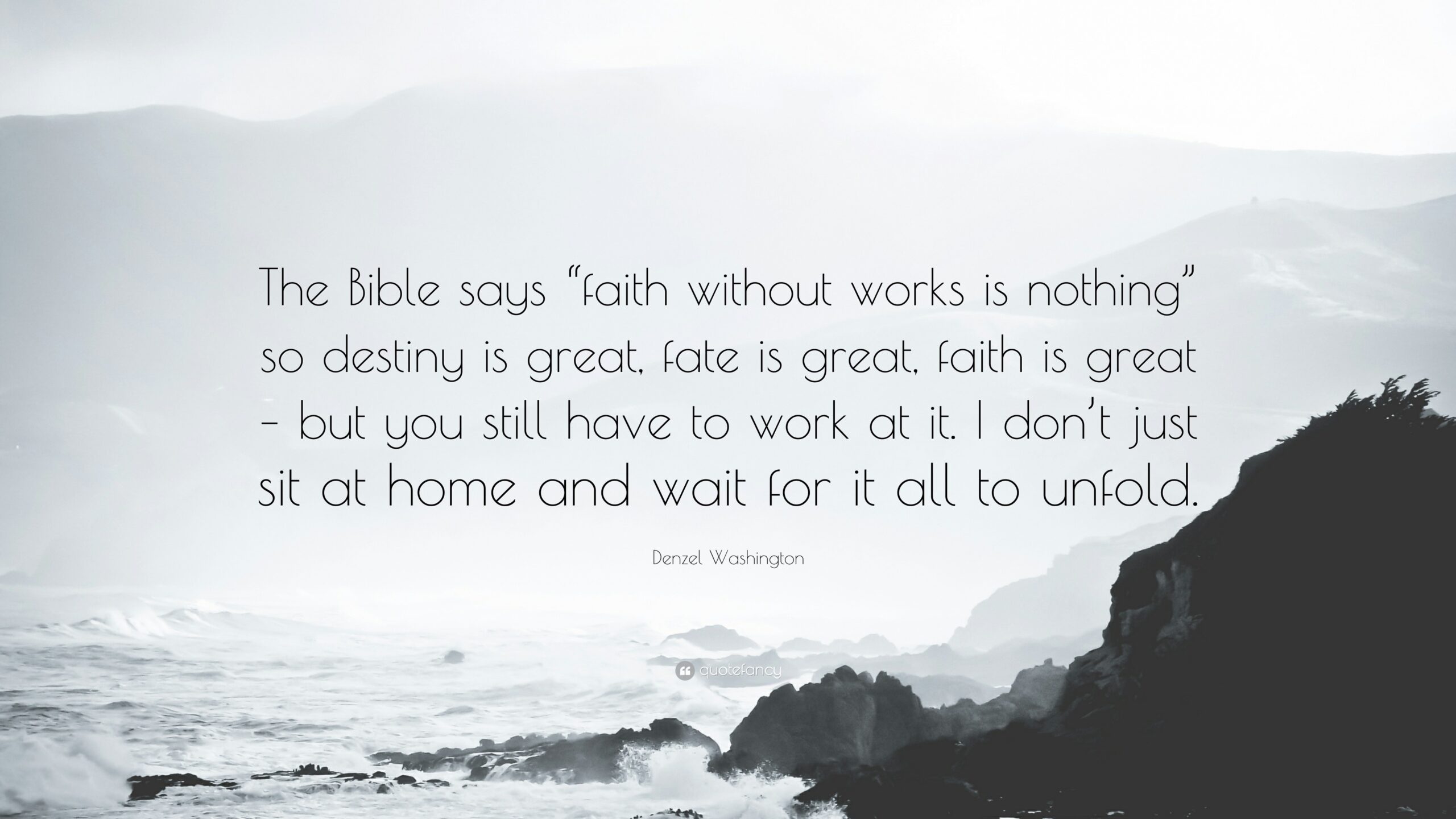 Denzel Washington Quote The Bible Says faith Without Works Is Nothing So Destiny Is Great Fate Is Great Faith Is Great But You Still Have 