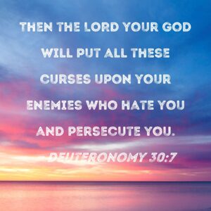Deuteronomy 30 7 Then The LORD Your God Will Put All These Curses Upon Your Enemies Who Hate You And Persecute You