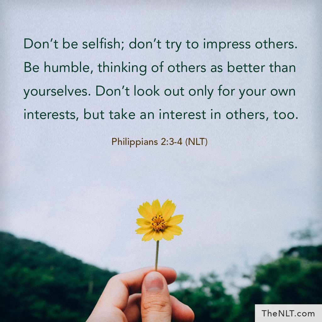 Don t Be Selfish Don t Try To Impress Others Be Humble Thinking Of Others As Better Than Yourselves Don t Look Out Only For Your Own Interests But Take An Interest In Others Too 