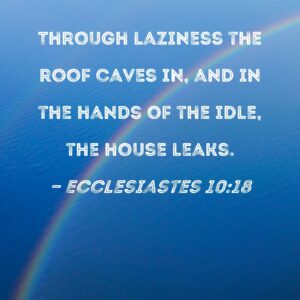 Ecclesiastes 10 18 Through Laziness The Roof Caves In And In The Hands Of The Idle The House Leaks