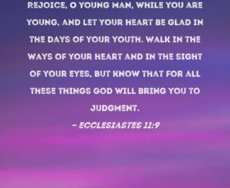 Ecclesiastes 11 9 Rejoice O Young Man While You Are Young And Let Your Heart Be Glad In The Days Of Your Youth Walk In The Ways Of Your Heart And In The