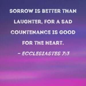 Ecclesiastes 7 3 Sorrow Is Better Than Laughter For A Sad Countenance Is Good For The Heart