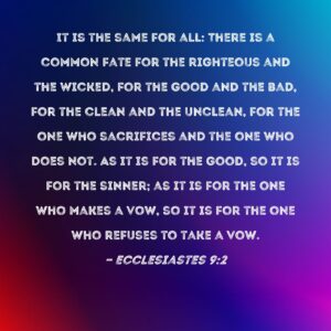 Ecclesiastes 9 2 It Is The Same For All There Is A Common Fate For The Righteous And The Wicked For The Good And The Bad For The Clean And The Unclean For