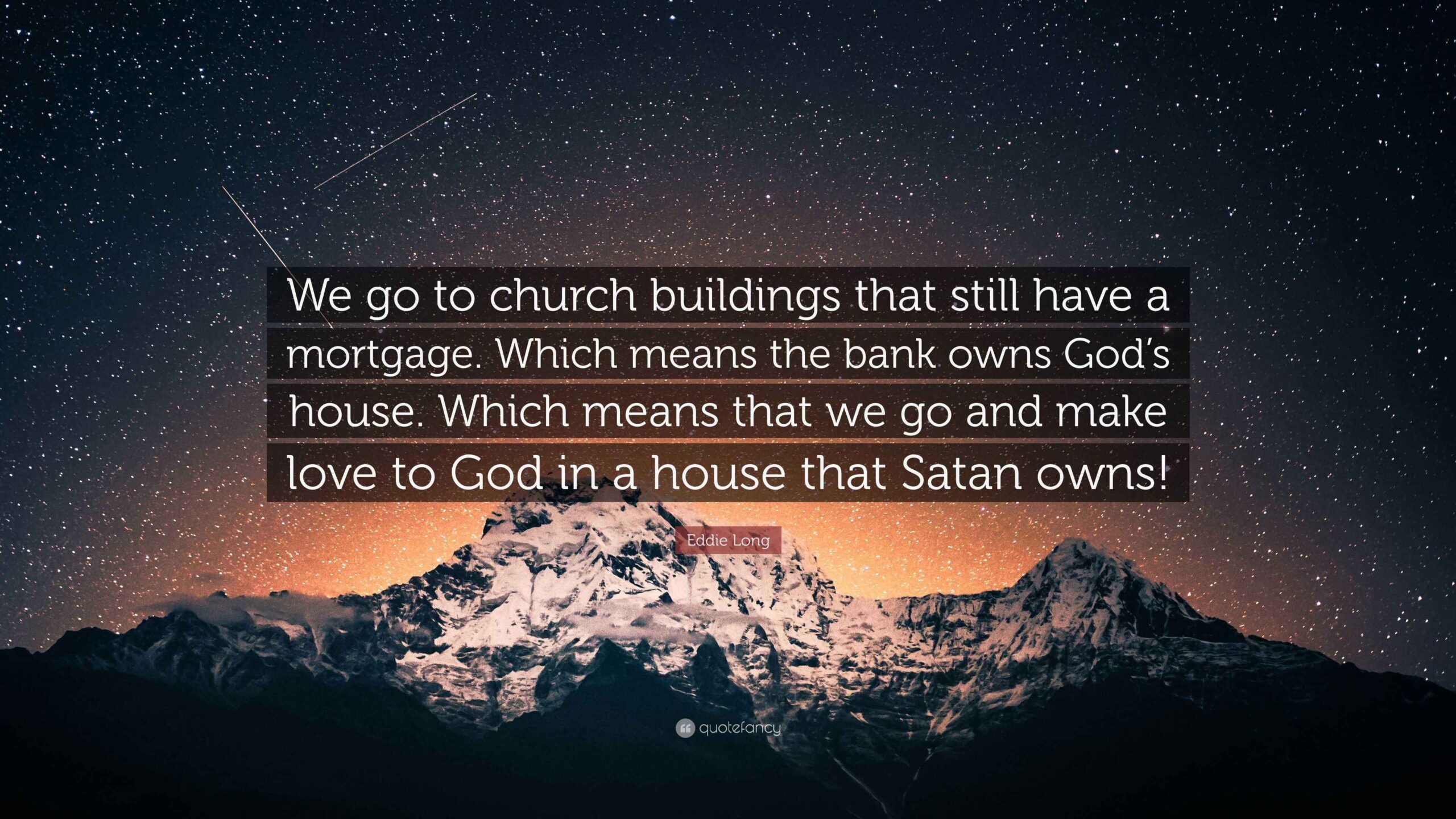 Eddie Long Quote We Go To Church Buildings That Still Have A Mortgage Which Means The Bank Owns God s House Which Means That We Go And 