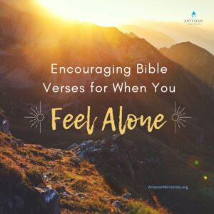 Encouraging Bible Verses For When You Feel Alone Artesian Ministries
