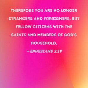 Ephesians 2 19 Therefore You Are No Longer Strangers And Foreigners But Fellow Citizens With The Saints And Members Of God s Household