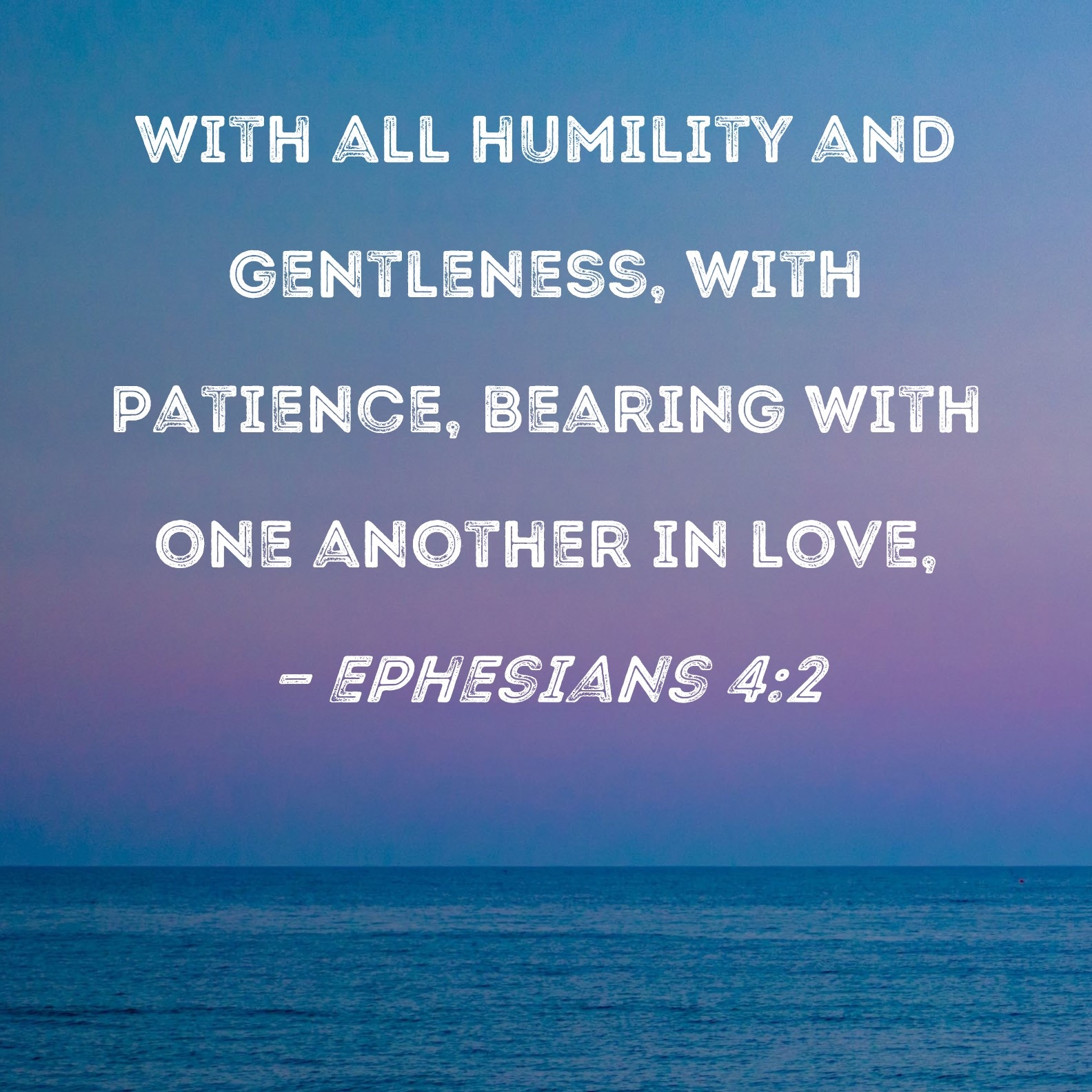 Ephesians 4 2 With All Humility And Gentleness With Patience Bearing With One Another In Love 