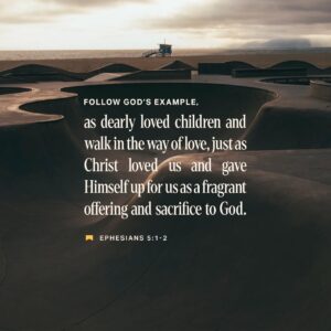 Ephesians 5 1 2 Watch What God Does And Then You Do It Like Children Who Learn Proper Behavior From Their Parents Mostly What God Does Is Love You Keep Company With Him And
