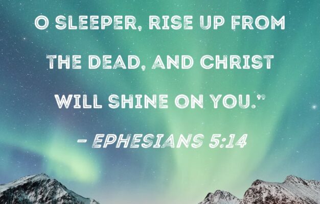 Ephesians 5 14 So It Is Said Wake Up O Sleeper Rise Up From The Dead And Christ Will Shine On You
