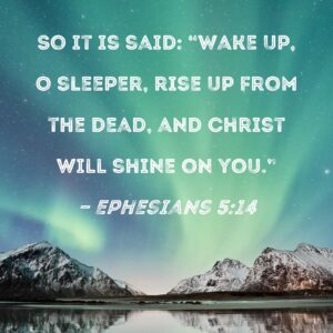 Ephesians 5 14 So It Is Said Wake Up O Sleeper Rise Up From The Dead And Christ Will Shine On You