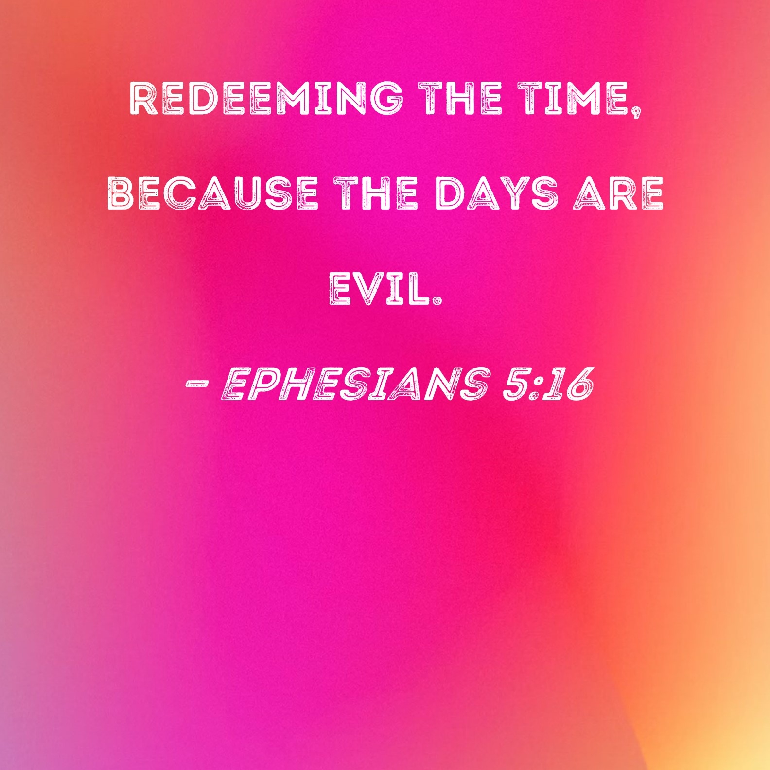 Ephesians 5 16 Redeeming The Time Because The Days Are Evil 