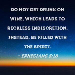 Ephesians 5 18 Do Not Get Drunk On Wine Which Leads To Reckless Indiscretion Instead Be Filled With The Spirit