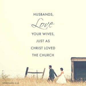 Ephesians 5 25 33 Husbands Go All Out In Your Love For Your Wives Exactly As Christ Did For The Church a Love Marked By Giving Not Getting Christ s Love Makes The Church Whole His
