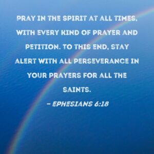 Ephesians 6 18 Pray In The Spirit At All Times With Every Kind Of Prayer And Petition To This End Stay Alert With All Perseverance In Your Prayers For All The Saints