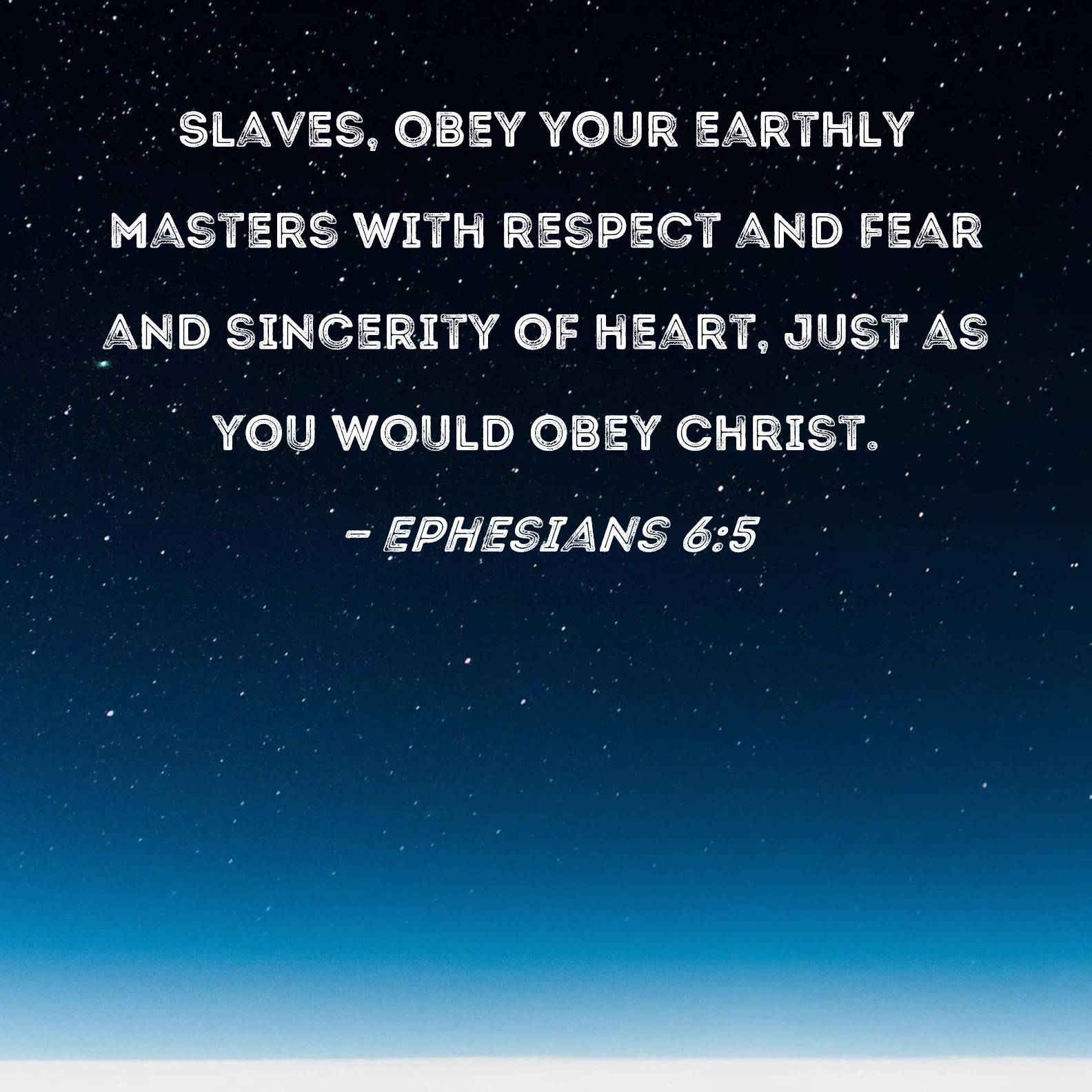 Ephesians 6 5 Slaves Obey Your Earthly Masters With Respect And Fear And Sincerity Of Heart Just As You Would Obey Christ 