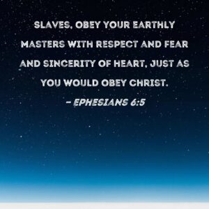 Ephesians 6 5 Slaves Obey Your Earthly Masters With Respect And Fear And Sincerity Of Heart Just As You Would Obey Christ