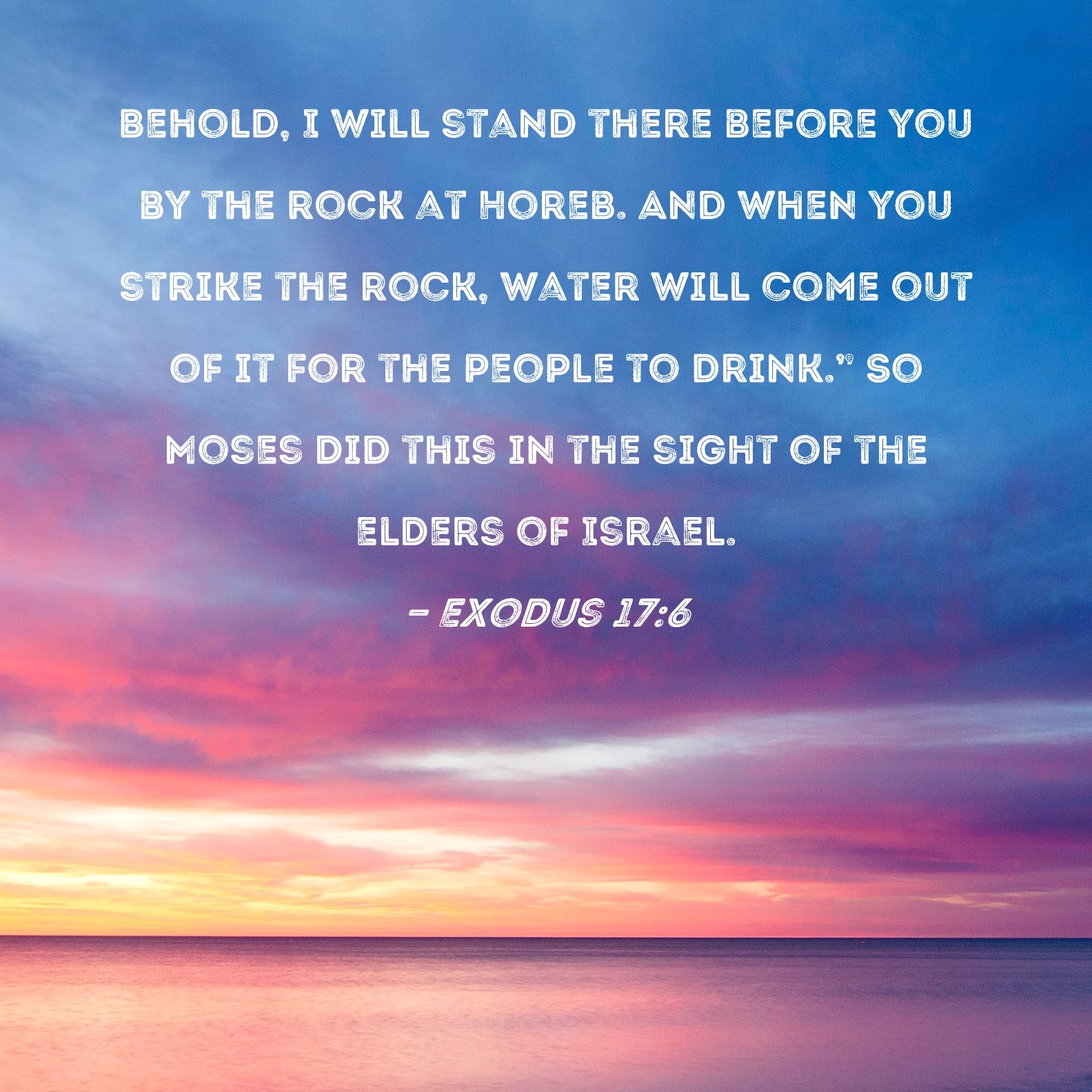 Exodus 17 6 Behold I Will Stand There Before You By The Rock At Horeb And When You Strike The Rock Water Will Come Out Of It For The People To Drink So