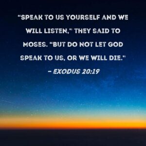 Exodus 20 19 Speak To Us Yourself And We Will Listen They Said To Moses But Do Not Let God Speak To Us Or We Will Die