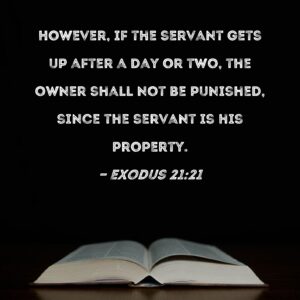 Exodus 21 21 However If The Servant Gets Up After A Day Or Two The Owner Shall Not Be Punished Since The Servant Is His Property
