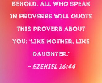 Ezekiel 16 44 Behold All Who Speak In Proverbs Will Quote This Proverb About You Like Mother Like Daughter