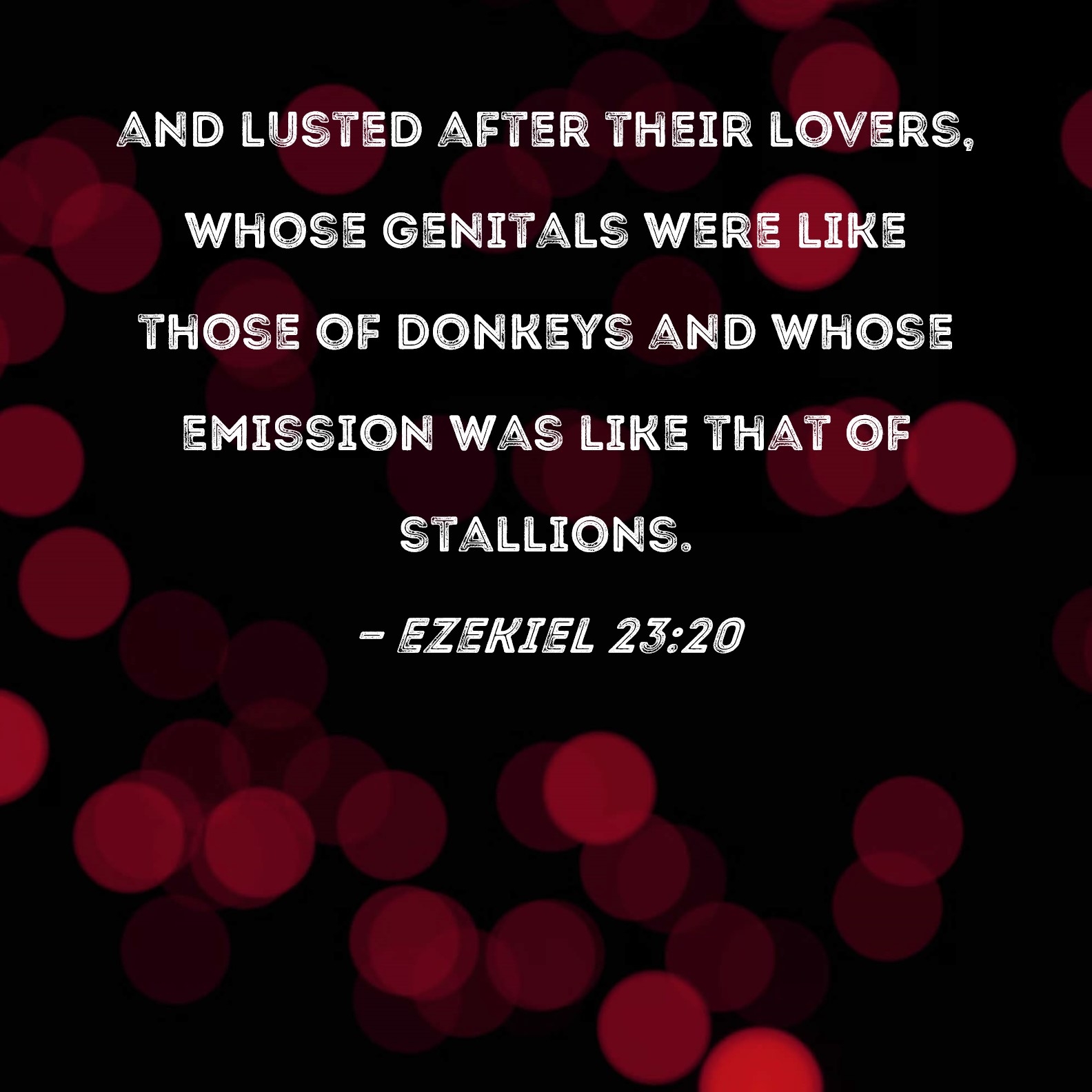 Ezekiel 23 20 And Lusted After Their Lovers Whose Genitals Were Like Those Of Donkeys And Whose Emission Was Like That Of Stallions 