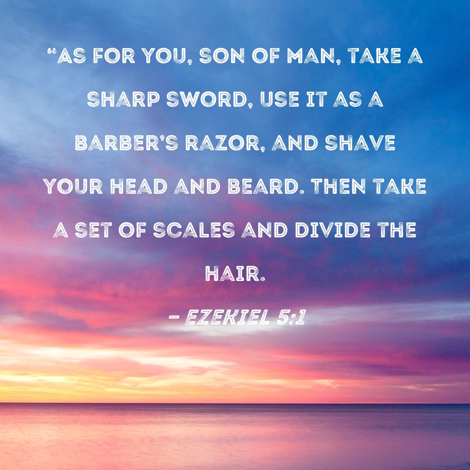 Ezekiel 5 1 As For You Son Of Man Take A Sharp Sword Use It As A Barber s Razor And Shave Your Head And Beard Then Take A Set Of Scales And Divide