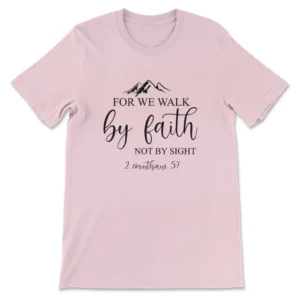 For We Walk By Faith Not By Sight T shirt 2 Corinthians 5 7 Bible Verse T Shirts Christ Follower Life