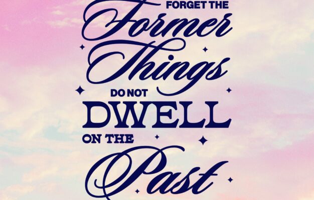 Forget The Former Things Do Not Dwell On The Past Isaiah 43 18 Sunday Social
